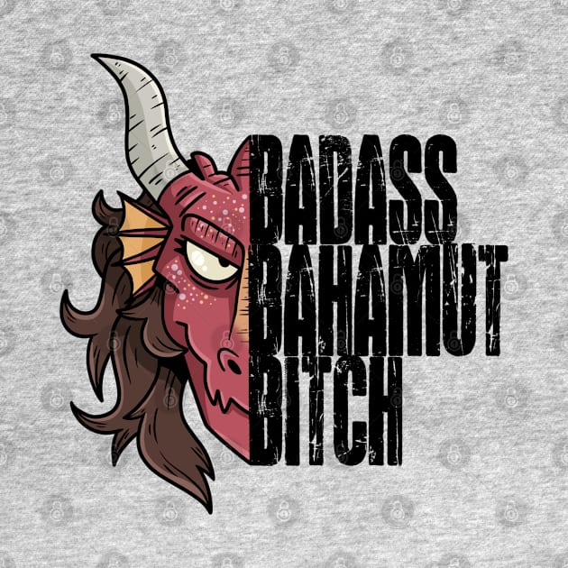 Badass Bahamut Bitch by Dumb Dragons Productions Store